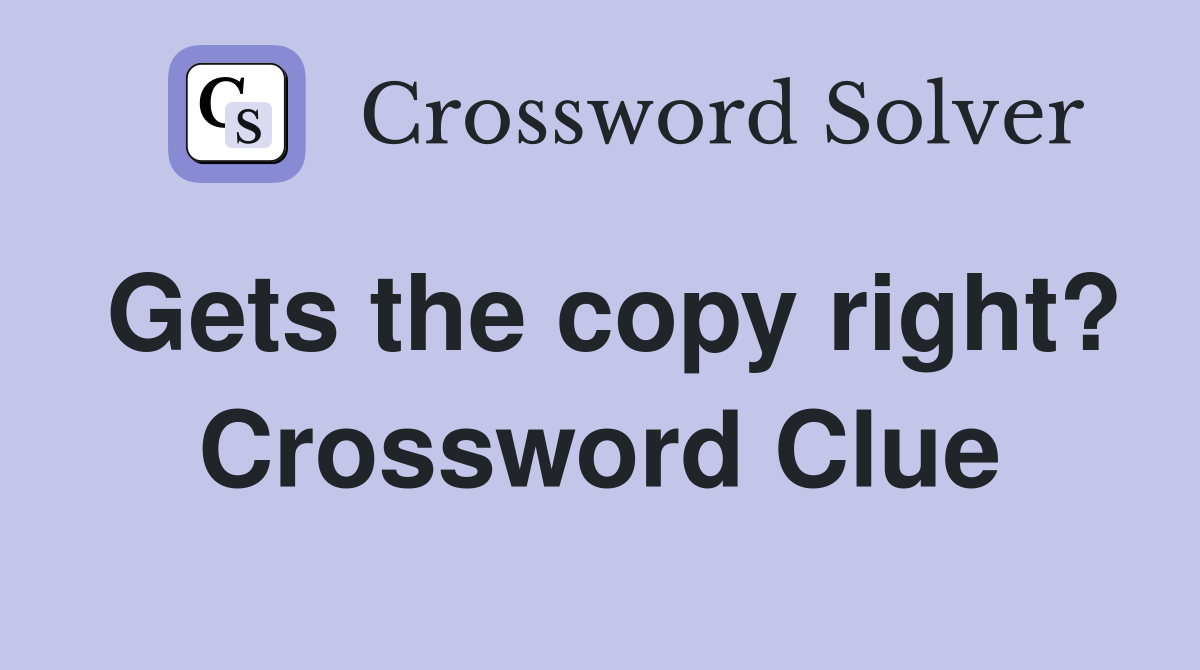 Gets the copy right? Crossword Clue Answers Crossword Solver